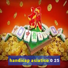 handicap asiatico 0 25